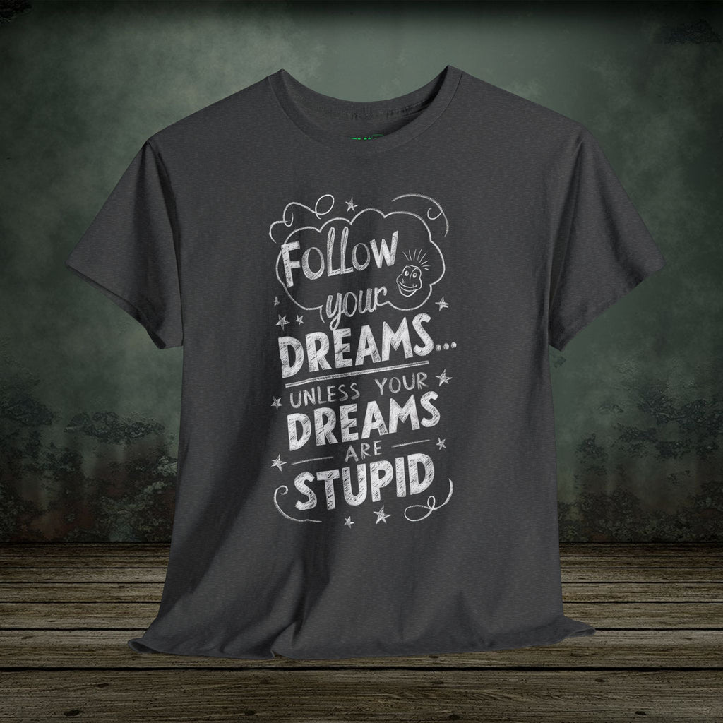 Follow Your Dreams | Funny T-Shirts | Best Humor Graphic Tees