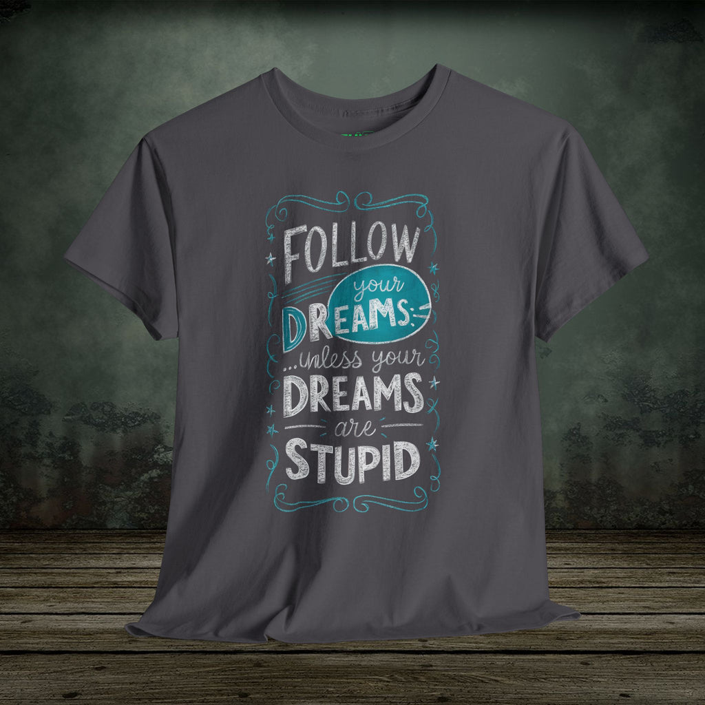 Follow Your Dreams | Funny T-Shirts | Best Humor Graphic Tees