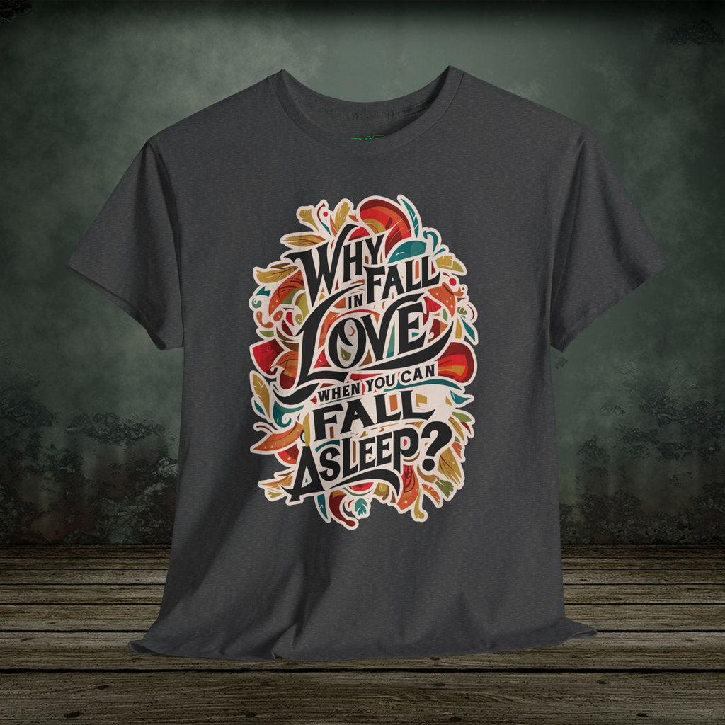 Why Fall in Love? | Funny T-Shirts | Best Humor Graphic Tees