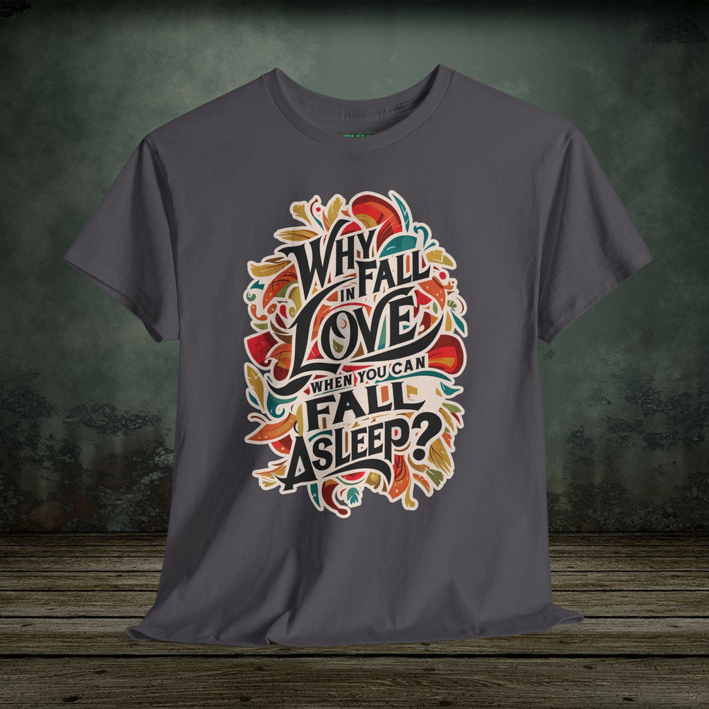 Why Fall in Love? | Funny T-Shirts | Best Humor Graphic Tees